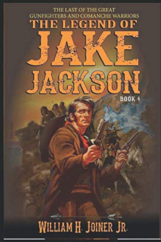 The Legend of Jake Jackson: The Last Of The Great Gunfighters: A Gunfighter Western Adventure (A Jake Jackson: Gunfighte