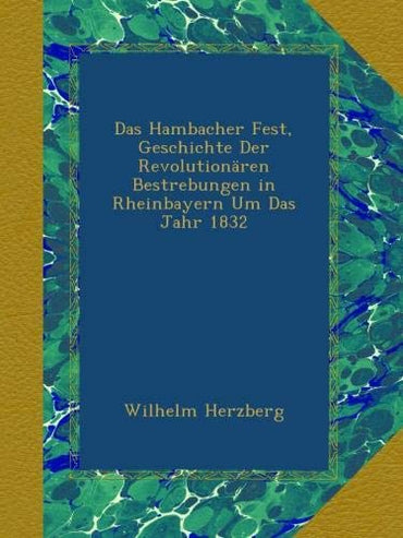 Das Hambacher Fest, Geschichte Der Revolutionären Bestrebungen in Rheinbayern Um Das Jahr 1832 (German Edition)