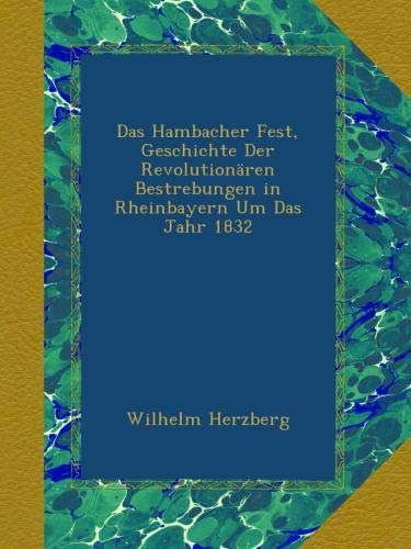 Das Hambacher Fest, Geschichte Der Revolutionären Bestrebungen in Rheinbayern Um Das Jahr 1832 (German Edition)