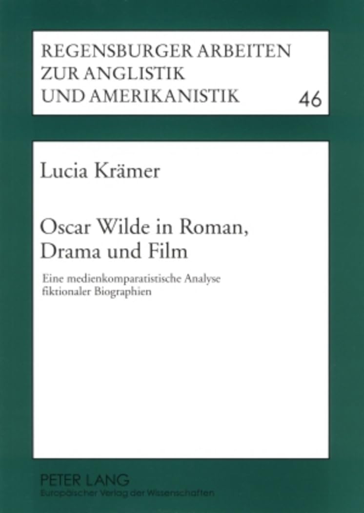 Oscar Wilde in Roman, Drama und Film: Eine medienkomparatistische Analyse fiktionaler Biographien (Regensburger Arbeiten