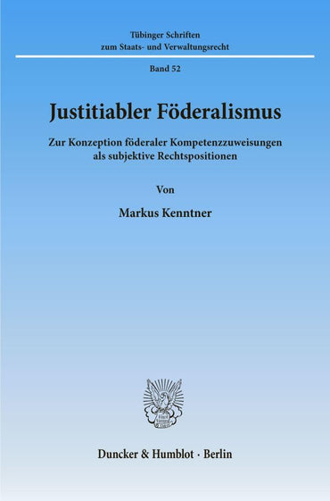 Justitiabler Foderalismus: Zur Konzeption Foderaler Kompetenzzuweisungen Als Subjektive Rechtspositionen (Tubinger Schri