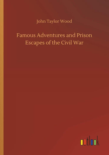 Famous Adventures and Prison Escapes of the Civil War