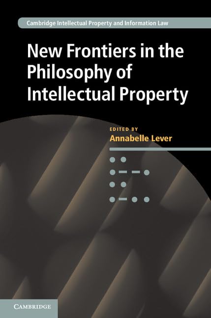New Frontiers in the Philosophy of Intellectual Property (Cambridge Intellectual Property and Information Law, Series Nu