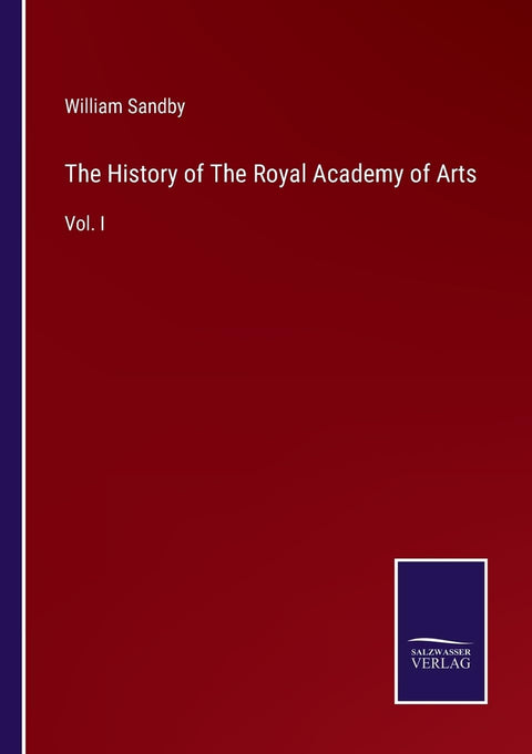The History of The Royal Academy of Arts: Vol. I