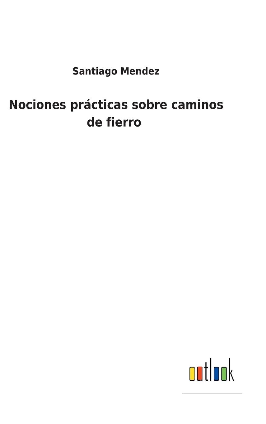 Nociones prácticas sobre caminos de fierro (Spanish Edition)
