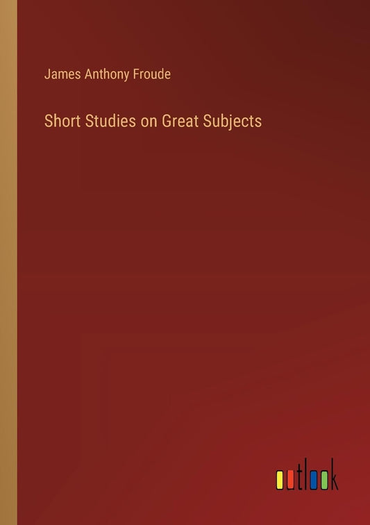 Short Studies on Great Subjects