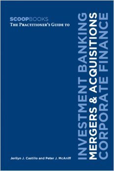 The Practitioner's Guide to Investment Banking, Mergers & Acquisitions, Corporate Finance (Scoopbooks)