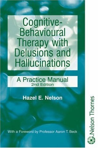 Cognitive-behavioural Therapy With Delusions & Hallucinations: A Practice Manual (Mental Health Nursing & the Community)