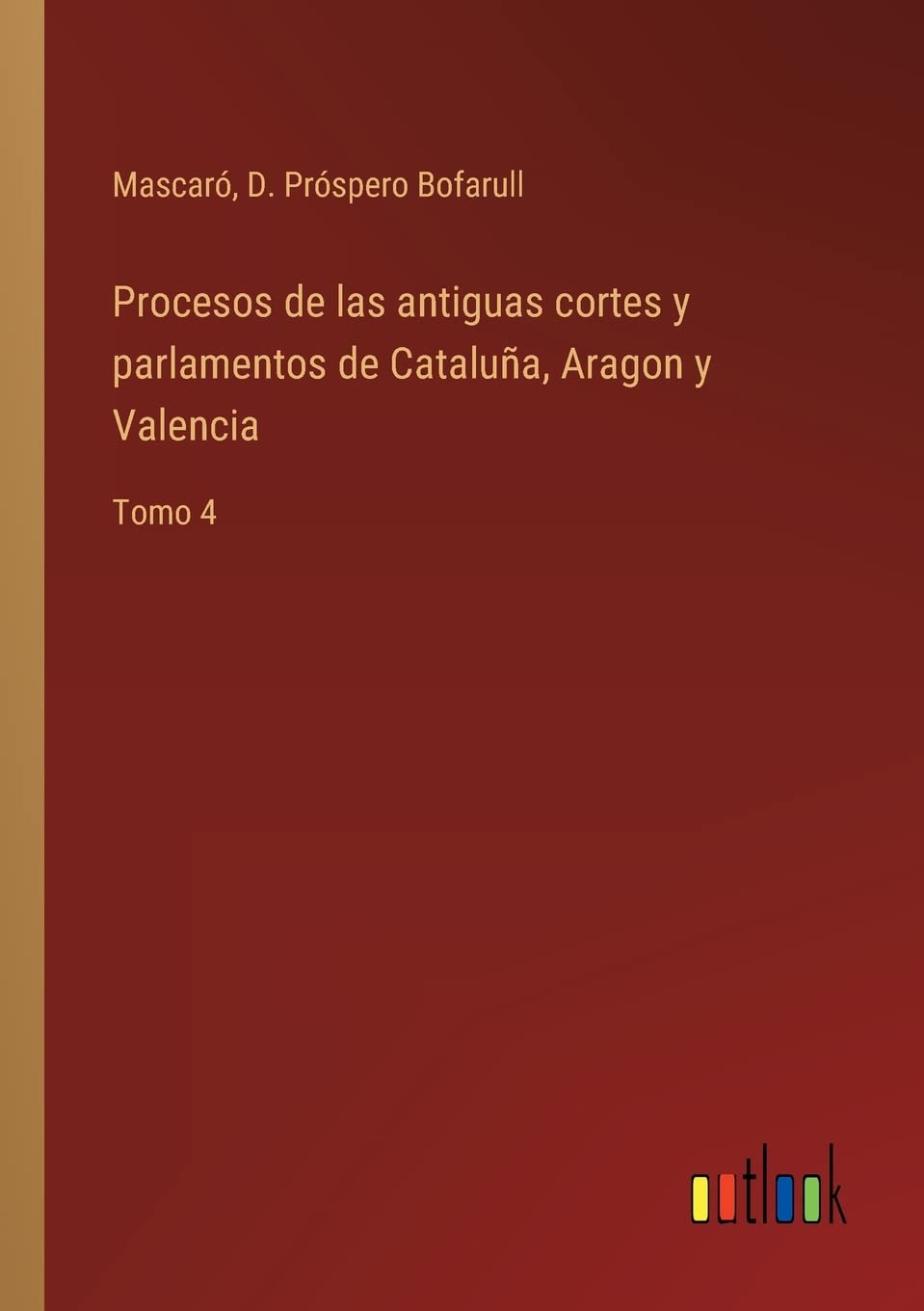 Procesos de las antiguas cortes y parlamentos de Cataluña, Aragon y Valencia: Tomo 4 (Spanish Edition)