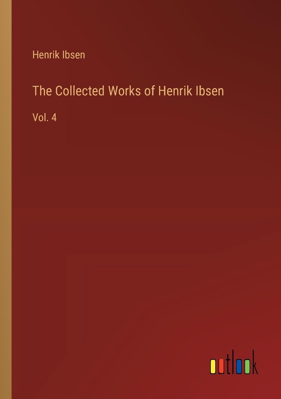 The Collected Works of Henrik Ibsen: Vol. 4