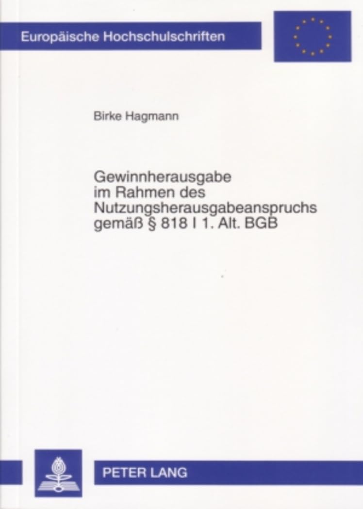 Gewinnherausgabe im Rahmen des Nutzungsherausgabeanspruchs gemäß - § 818 I 1. Alt. BGB (Europäische Hochschulschriften R