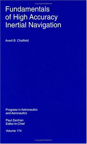 Fundamentals of High Accuracy Inertial Navigation (Progress in Astronautics and Aeronautics)
