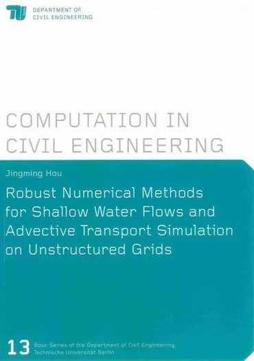 Robust Numerical Methods for Shallow Water Flows and Advective Transport Simulation on Unstructured Grids (Heftreihe Des Instituts Fur ... Engineering, Technische Universitat Berlin)