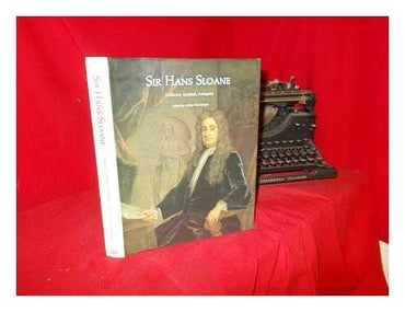Sir Hans Sloane: Collector, Scientist, Antiquary Founding Father of the British Museum