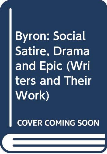 Byron: Social Satire, Drama and Epic v. 3 (Writers and Their Work)