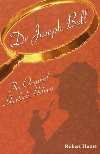 Dr Joseph Bell: The Original Sherlock Holmes