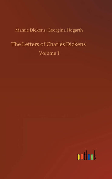 The Letters of Charles Dickens: Volume 1