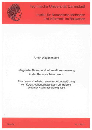 Integrierte Ablauf- und Informationssteuerung in der Katastrophenabwehr: Eine prozessbasierte, dynamische Unterstützung von Katastrophenschutzstäben am Beispiel extremer Hochwasserereignisse