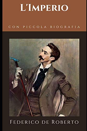 L'Imperio: Terzo e ultimo romanzo del "Ciclo degli Uzeda" di Ferderico De Roberto + Piccola biografia (Classici dimentic