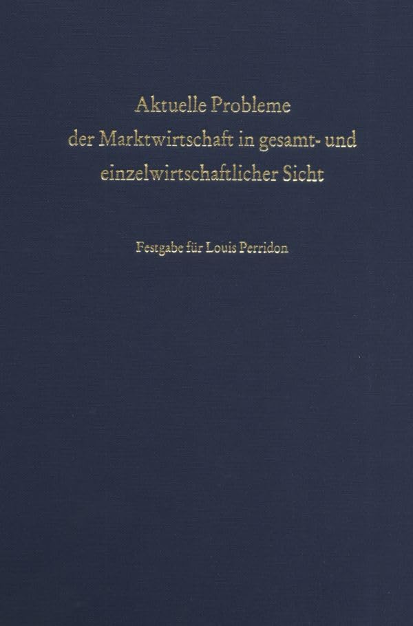 Aktuelle Probleme Der Marktwirtschaft in Gesamt- Und Einzelwirtschaftlicher Sicht.: Festgabe Zum 65. Geburtstag Von Loui