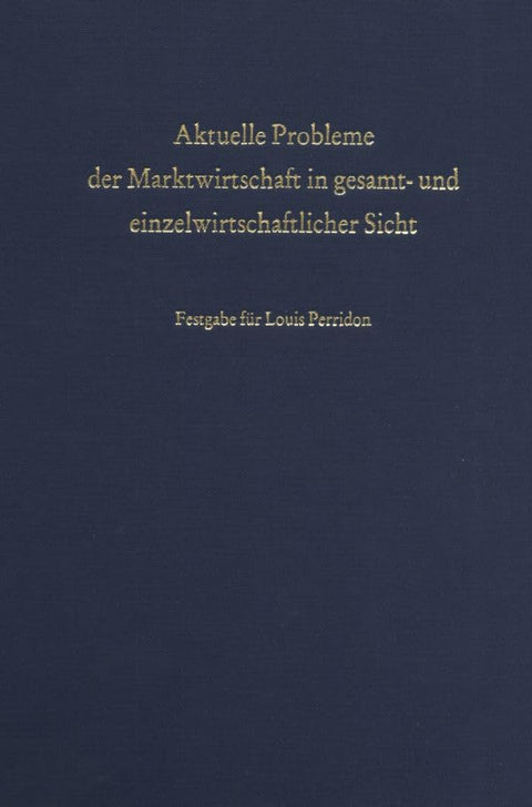 Aktuelle Probleme Der Marktwirtschaft in Gesamt- Und Einzelwirtschaftlicher Sicht.: Festgabe Zum 65. Geburtstag Von Loui