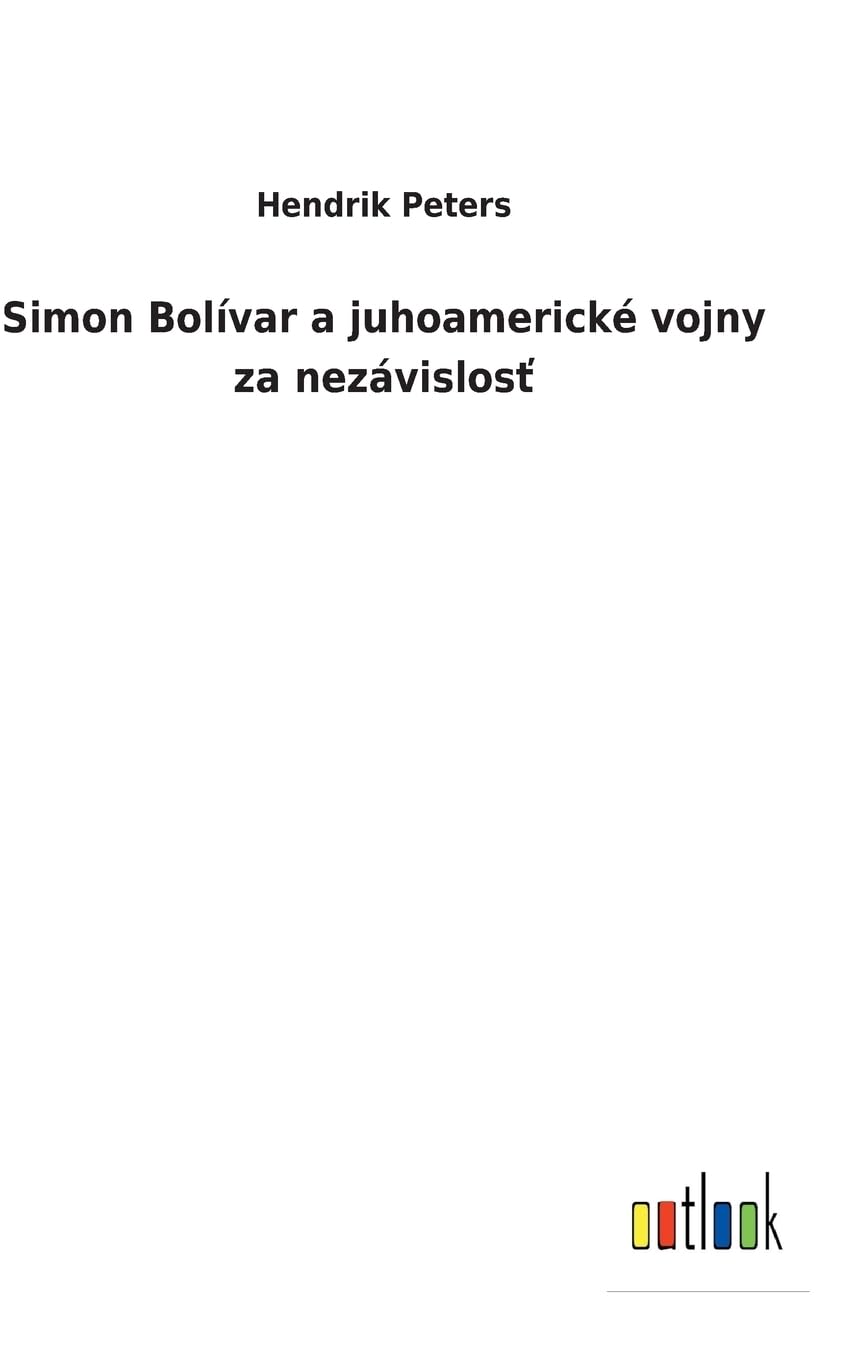 Simon Bolívar a juhoamerické vojny za nezávislosť (Slovak Edition)