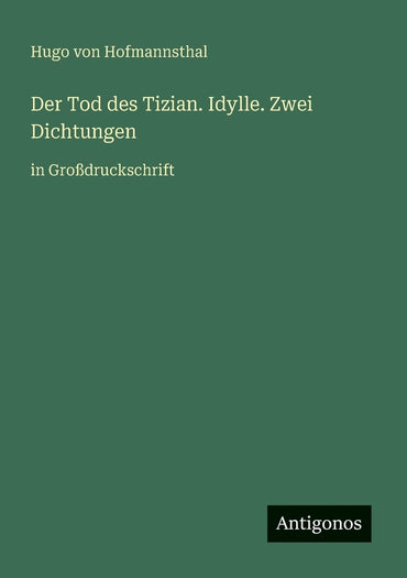 Der Tod des Tizian. Idylle. Zwei Dichtungen: in Großdruckschrift (German Edition)