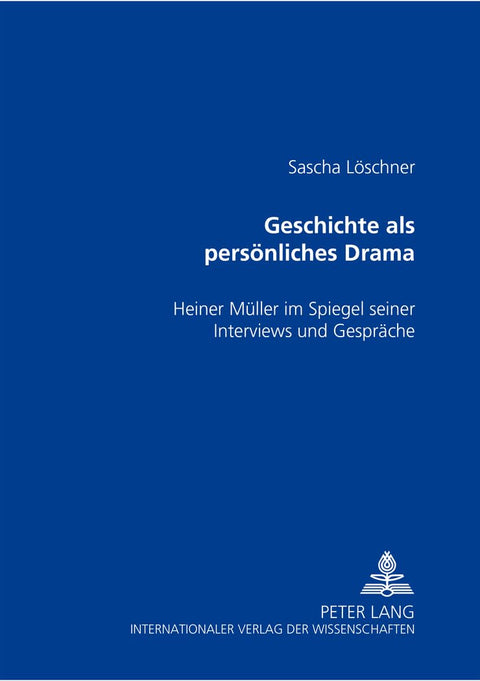 Geschichte als persönliches Drama: Heiner Müller im Spiegel seiner Interviews und Gespräche (German Edition)