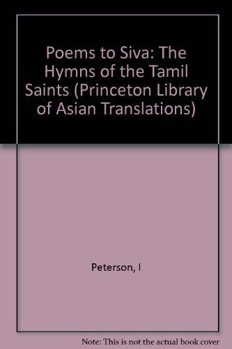 Poems to Siva: The Hymns of the Tamil Saints (Princeton Library of Asian Translations)