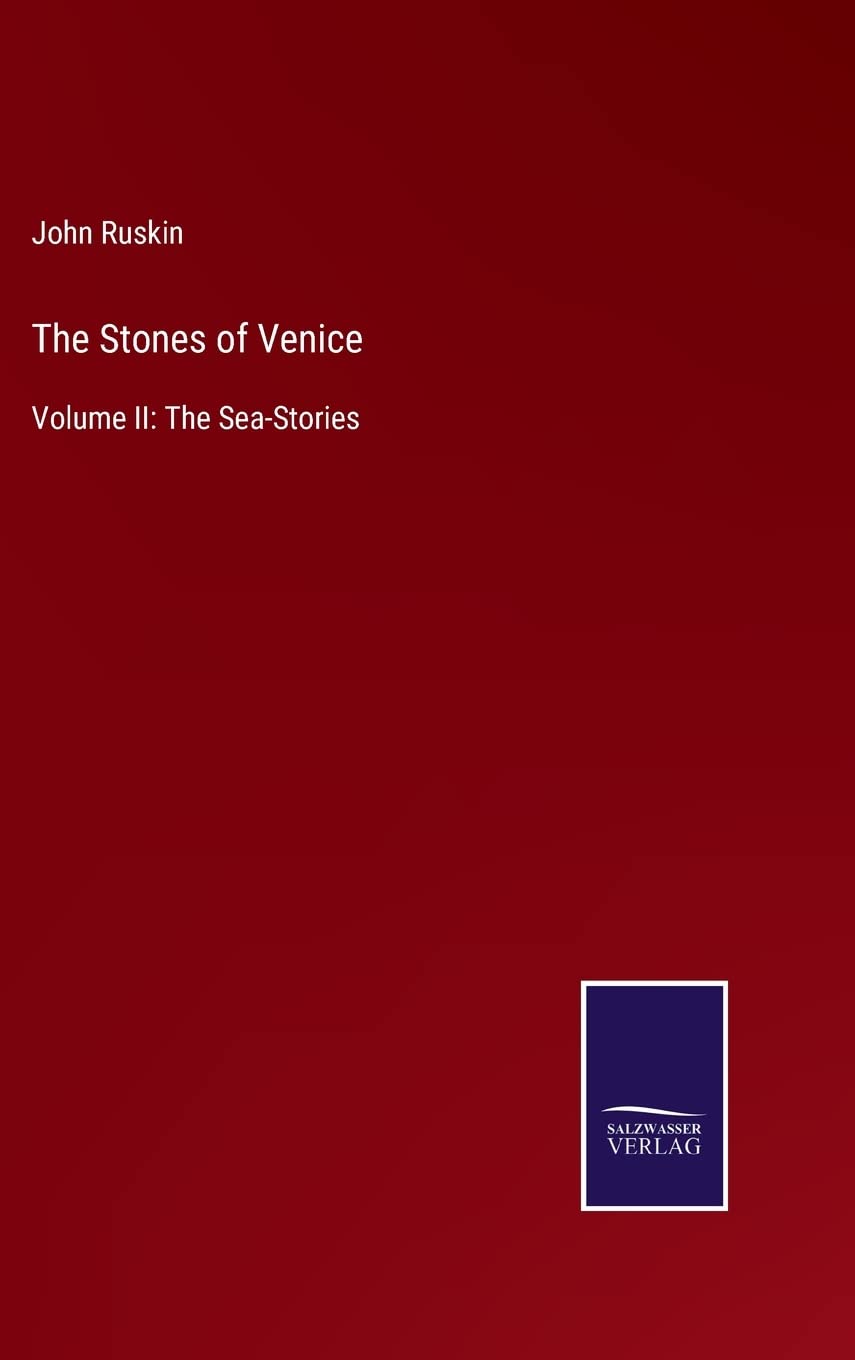 The Stones of Venice: Volume II: The Sea-Stories