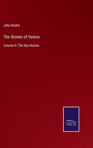 The Stones of Venice: Volume II: The Sea-Stories
