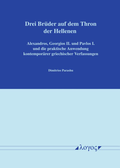 Drei Bruder Auf Dem Thron Der Hellenen: Alexandros, Georgios II. Und Pavlos I. Und Die Praktische Anwendung Kontemporare