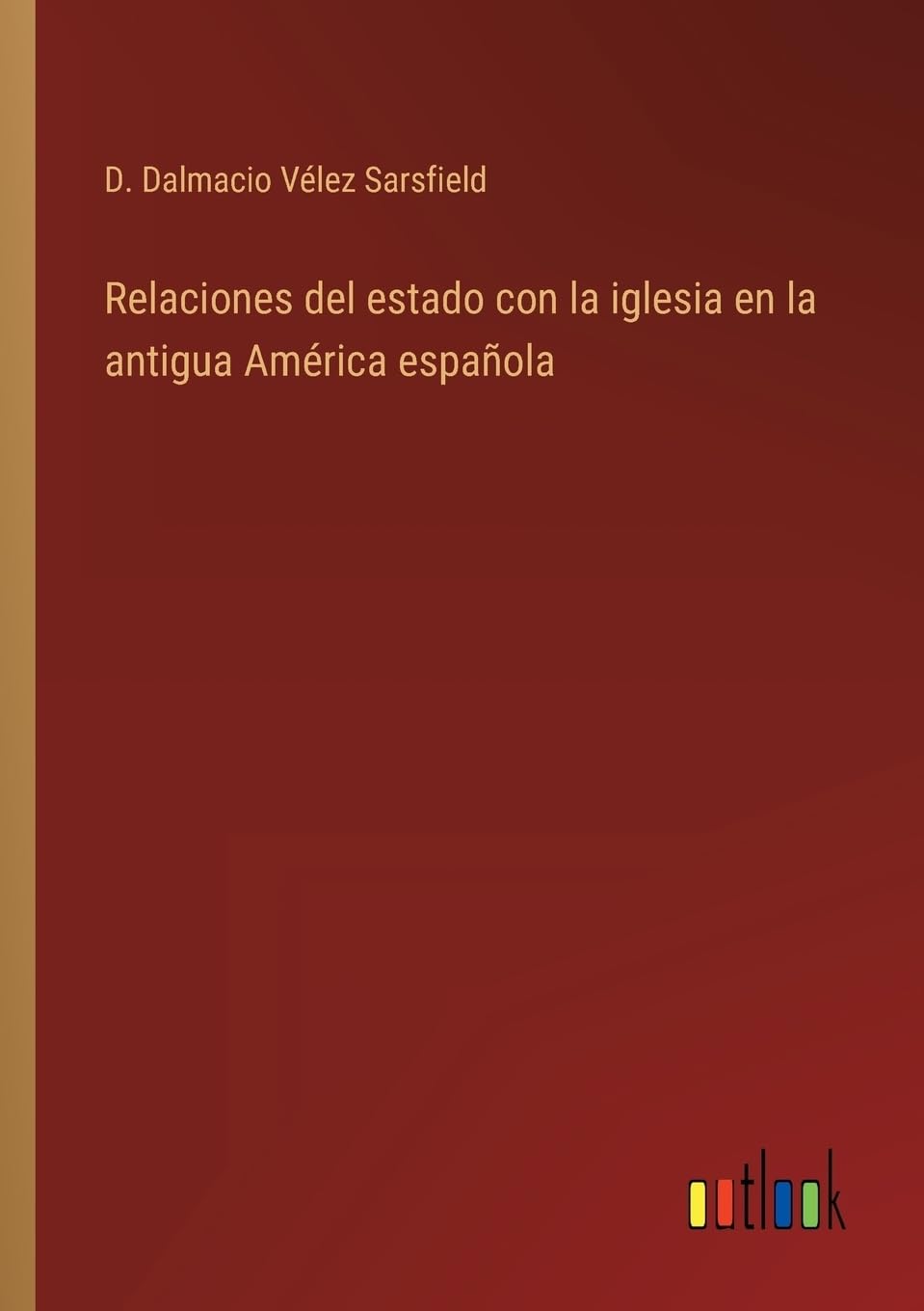 Relaciones del estado con la iglesia en la antigua América española (Spanish Edition)