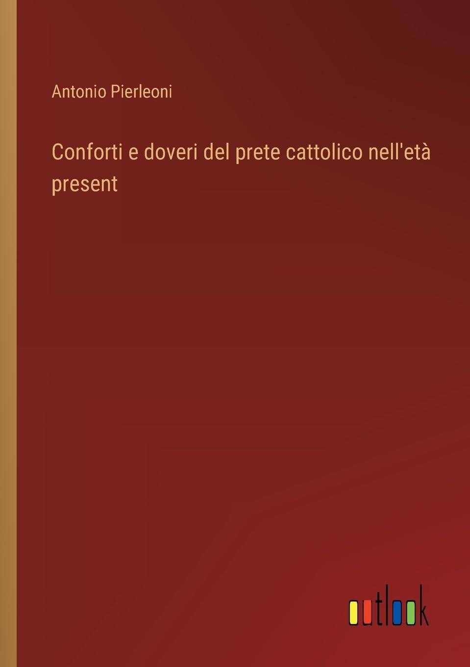 Conforti e doveri del prete cattolico nell'età present (Italian Edition)