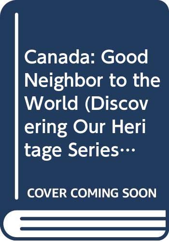 Canada: Good Neighbor to the World (Discovering Our Heritage Series)