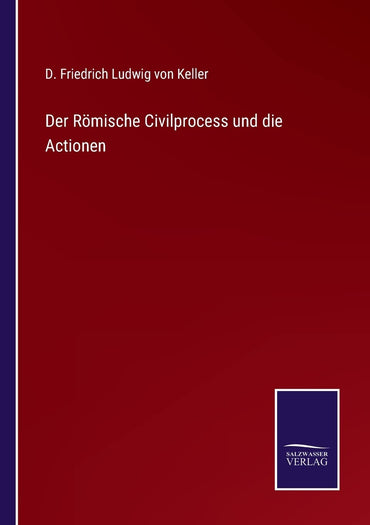 Der Römische Civilprocess und die Actionen (German Edition)
