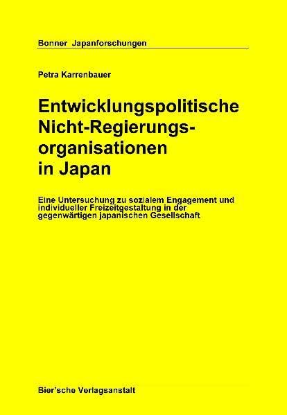Entwicklungspolitische Nicht-Regierungsorganisationen in Japan: Eine Untersuchung zu sozialem Engagement und individueller Freizeitgestaltung in der Gesellschaft (Bonner Japanforschungen)
