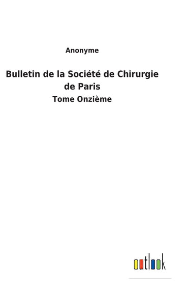 Bulletin de la Société de Chirurgie de Paris: Tome Onzième (French Edition)