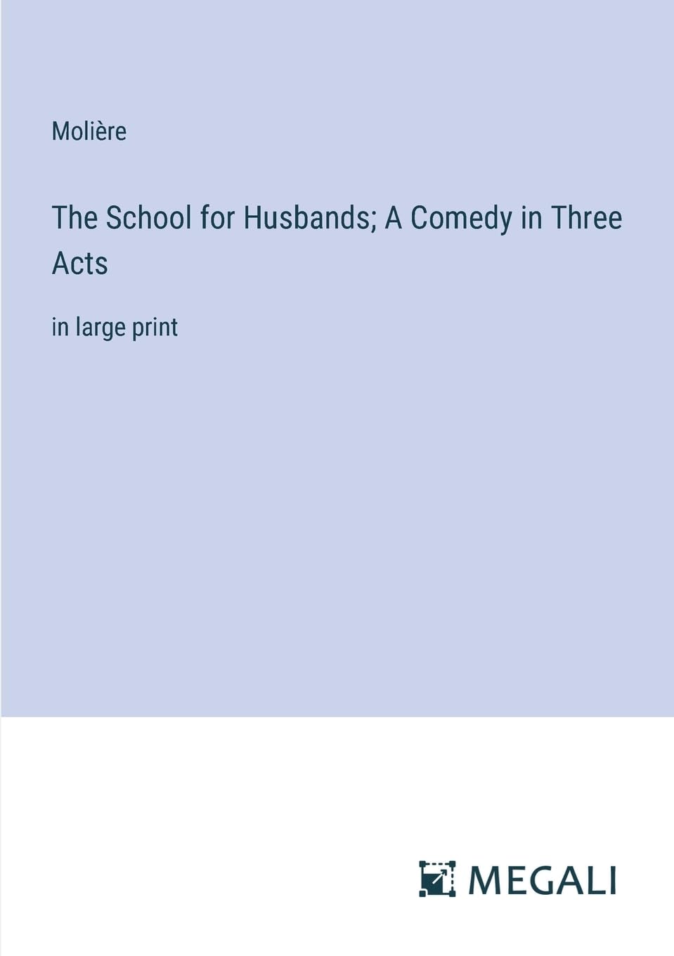 The School for Husbands; A Comedy in Three Acts: in large print