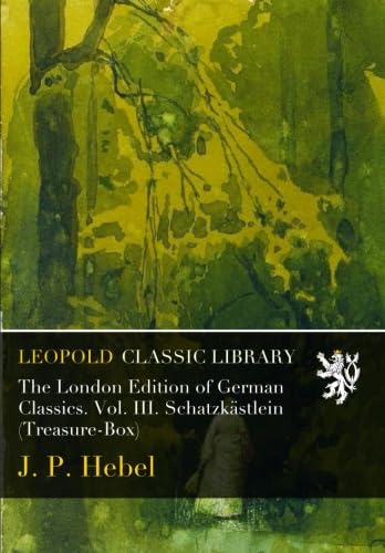 The London Edition of German Classics. Vol. III. Schatzkästlein (Treasure-Box)