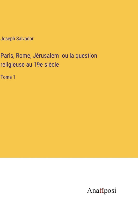 Paris, Rome, Jérusalem ou la question religieuse au 19e siècle: Tome 1 (French Edition)