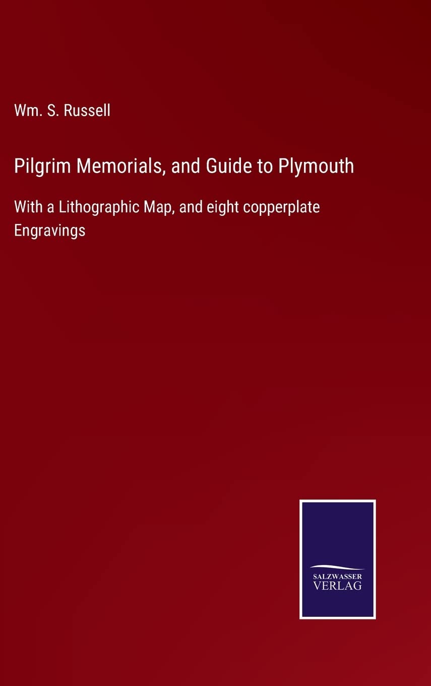 Pilgrim Memorials, and Guide to Plymouth: With a Lithographic Map, and eight copperplate Engravings
