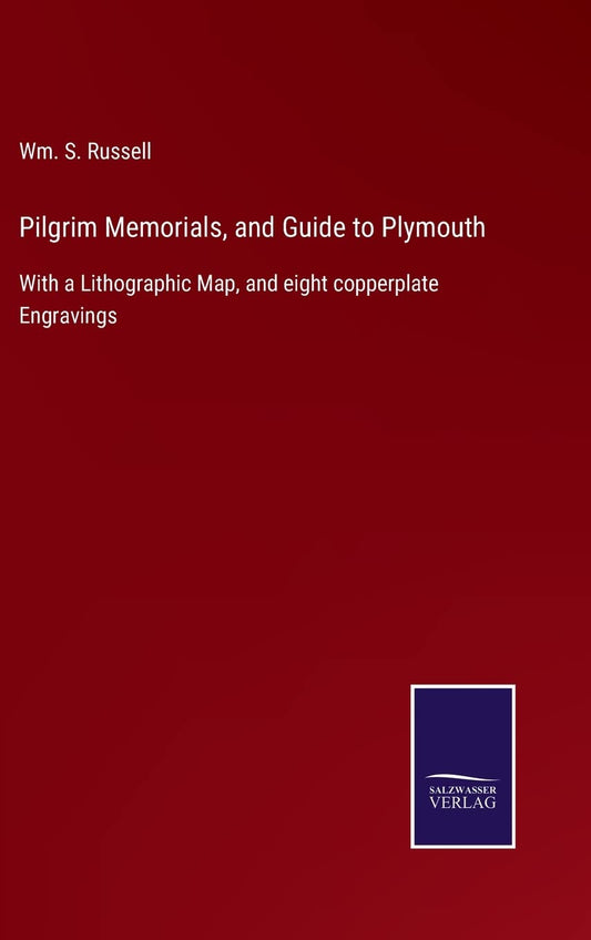 Pilgrim Memorials, and Guide to Plymouth: With a Lithographic Map, and eight copperplate Engravings
