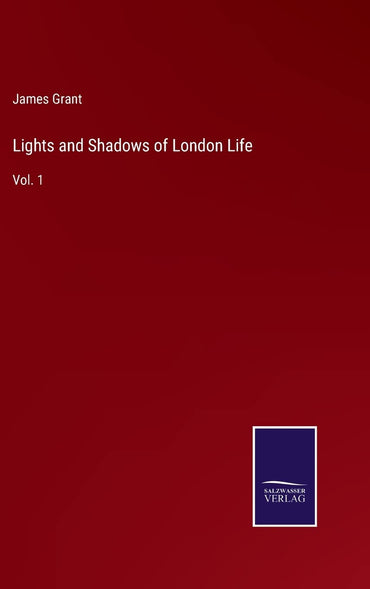 Lights and Shadows of London Life: Vol. 1