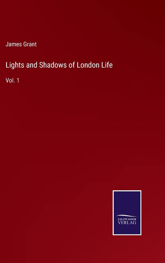 Lights and Shadows of London Life: Vol. 1