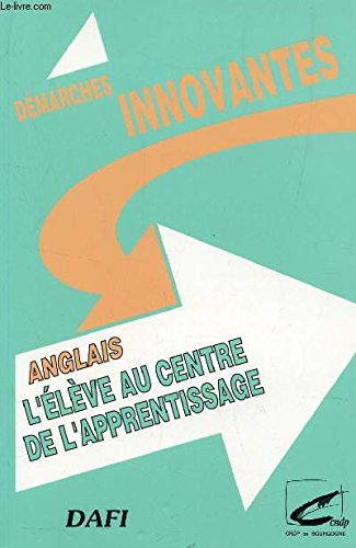Anglais. L'eleve au centre de l'apprentissage. Evolution des pratiques de classe en college et lycee. (Demarches Innovantes)