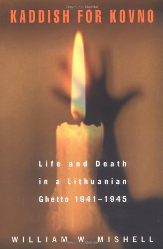 Kaddish for Kovno: Life and Death in a Lithuanian Ghetto 1941-1945