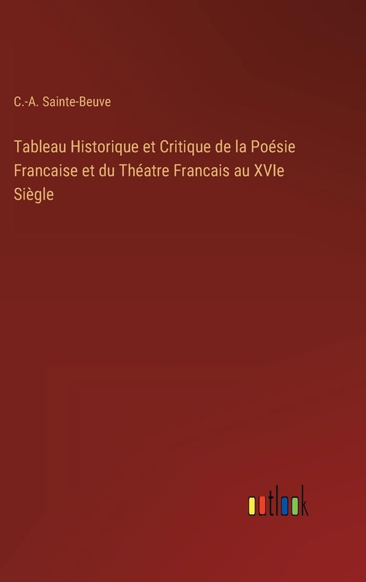 Tableau Historique et Critique de la Poésie Francaise et du Théatre Francais au XVIe Siègle (French Edition)
