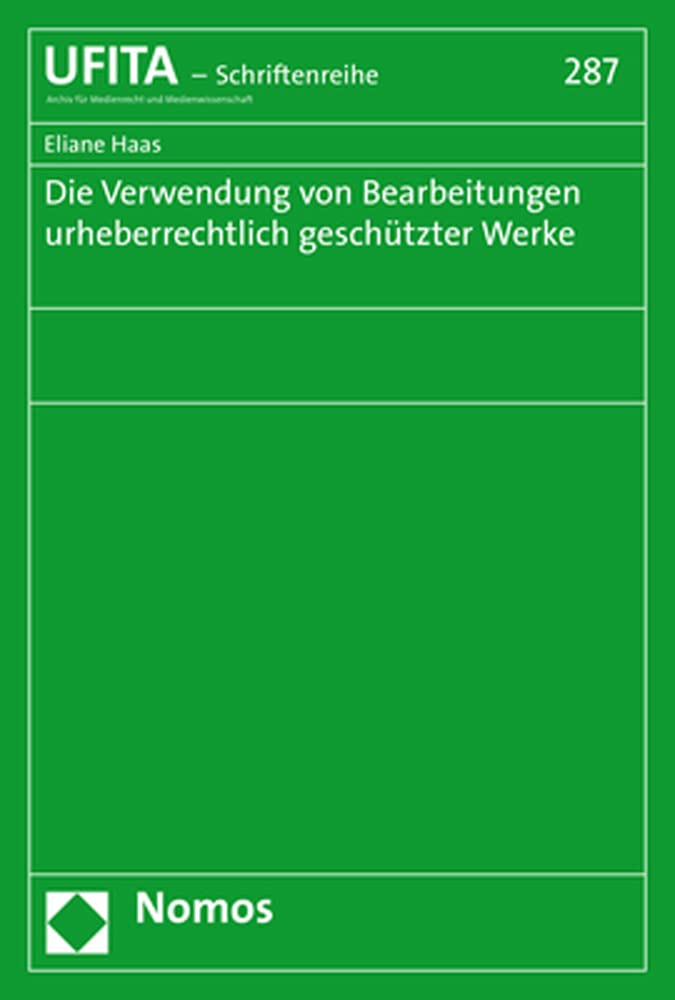 Die Verwendung Von Bearbeitungen Urheberrechtlich Geschutzter Werke (UFITA-Schriftenreihe des Archivs fur Medienrecht un