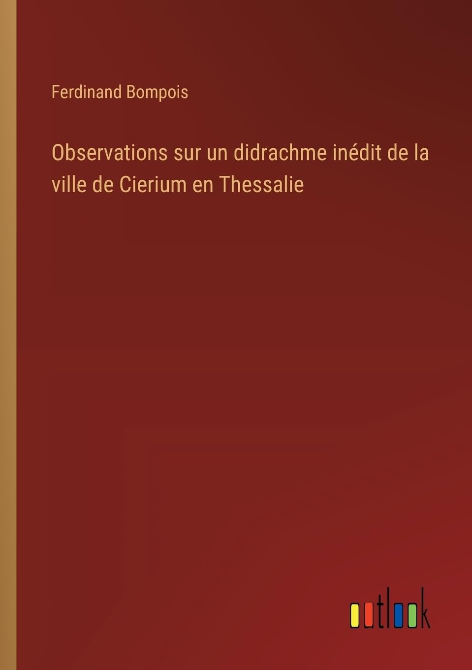 Observations sur un didrachme inédit de la ville de Cierium en Thessalie (French Edition)